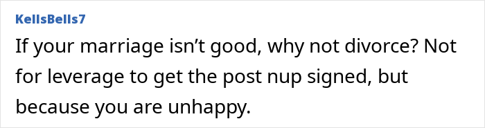 A screenshot showing KellsBells7's comment asking why not divorce if marriage isn't good, rather than for postnup leverage. A screenshot showing KellsBells7's comment asking why not divorce if marriage isn't good, rather than for postnup leverage.