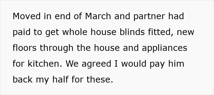Text describing woman moves out after breakup with ex insisting she pay half for house upgrades including blinds, floors, and kitchen appliances. Text describing woman moves out after breakup with ex insisting she pay half for house upgrades including blinds, floors, and kitchen appliances.