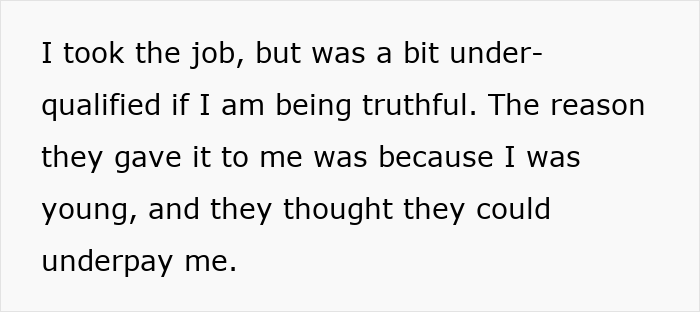 Text explaining how the author was under-qualified and hired because greedy bosses thought they could underpay him. Text explaining how the author was under-qualified and hired because greedy bosses thought they could underpay him.