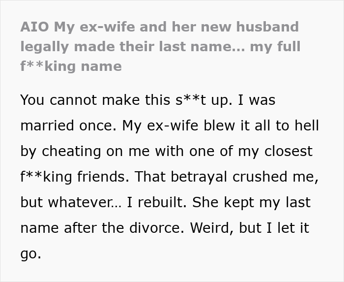 Text excerpt showing a man sharing how his ex-wife and new husband legally changed their name to his full name after divorce. Text excerpt showing a man sharing how his ex-wife and new husband legally changed their name to his full name after divorce.