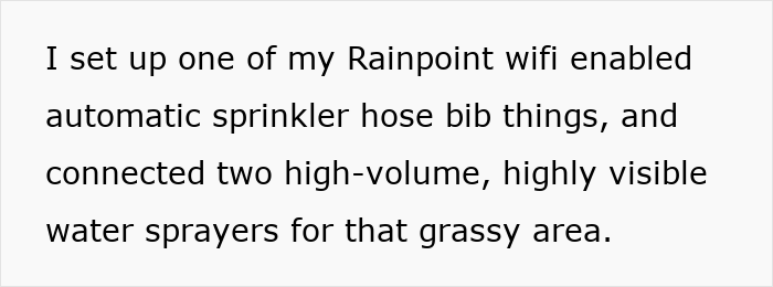 Text describing setting up a Rainpoint wifi sprinkler with water sprayers as petty revenge on entitled dog owner. Text describing setting up a Rainpoint wifi sprinkler with water sprayers as petty revenge on entitled dog owner.
