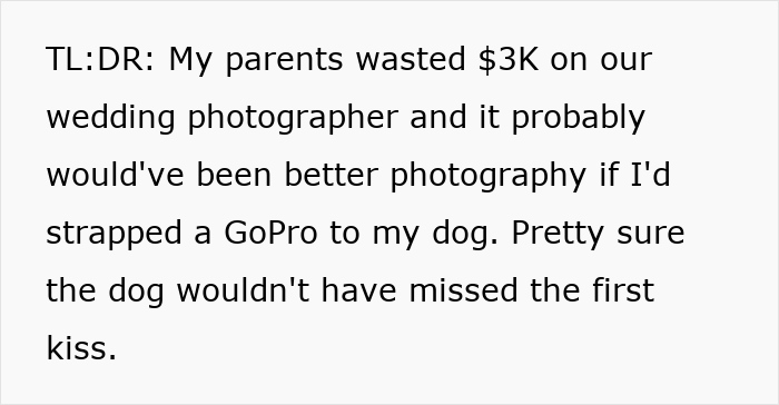 Text post criticizing a $3K wedding photographer saying a dog with a GoPro would have captured better photos. Text post criticizing a $3K wedding photographer saying a dog with a GoPro would have captured better photos.