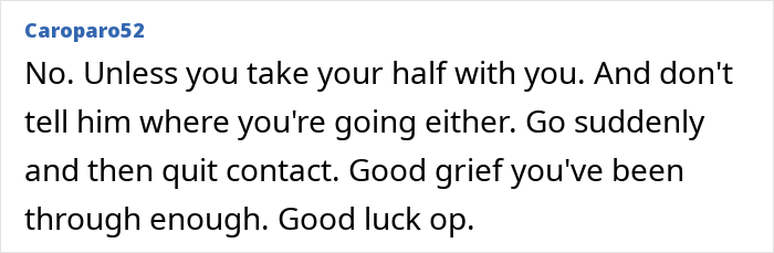 Comment from Caroparo52 advising a woman moving out after breakup to quit contact and not share her new location. Comment from Caroparo52 advising a woman moving out after breakup to quit contact and not share her new location.