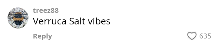 Comment saying Verruca Salt vibes from user treez88 with 635 likes on a social media post. Comment saying Verruca Salt vibes from user treez88 with 635 likes on a social media post.