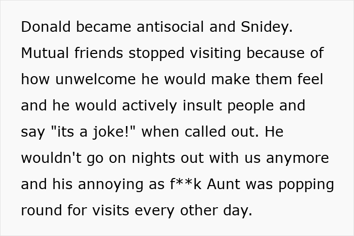 Text excerpt about a guy becoming antisocial and friends avoiding him due to his insults and unwanted visitor behavior. Text excerpt about a guy becoming antisocial and friends avoiding him due to his insults and unwanted visitor behavior.