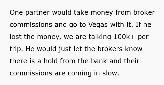 A partner takes money from broker commissions for Vegas trips, losing over 100k, affecting IT Guy. A partner takes money from broker commissions for Vegas trips, losing over 100k, affecting IT Guy.