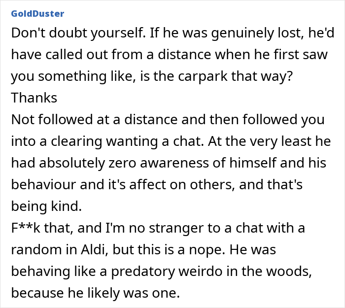 Comment discussing feeling followed by a strange man in the woods and describing predatory behavior. Comment discussing feeling followed by a strange man in the woods and describing predatory behavior.