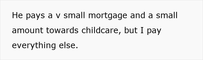 A wife is at her wits' end, stating she pays for almost everything, including childcare, after years of marriage. A wife is at her wits' end, stating she pays for almost everything, including childcare, after years of marriage.