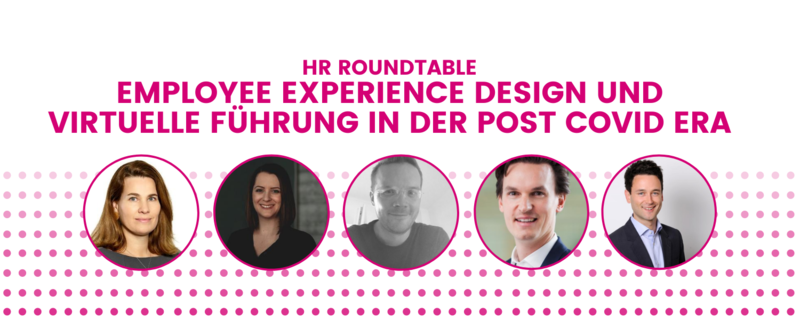 Roundtable: "Employee Experience Design und virtuelle Führung in der post Covid Era"